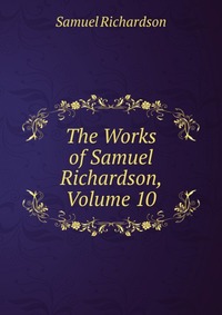 The Works of Samuel Richardson, Volume 10