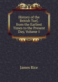 History of the British Turf, from the Earliest Times to the Present Day, Volume 1