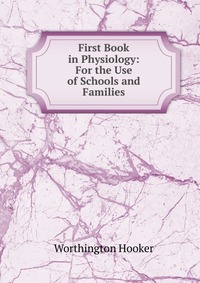 First Book in Physiology: For the Use of Schools and Families