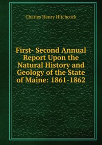 First- Second Annual Report Upon the Natural History and Geology of the State of Maine: 1861-1862