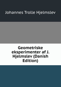 Geometriske eksperimenter af J. Hjelmslev (Danish Edition)