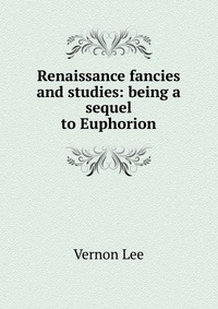 Renaissance fancies and studies: being a sequel to Euphorion