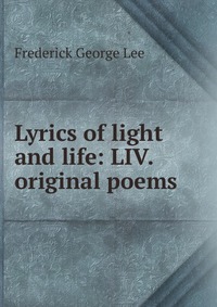 Lyrics of light and life: LIV. original poems