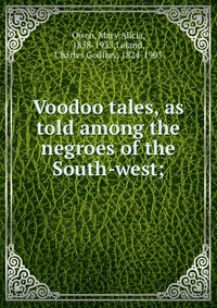 Voodoo tales, as told among the negroes of the South-west;