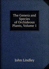 The Genera and Species of Orchideous Plants, Volume 1