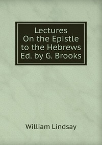 Lectures On the Epistle to the Hebrews Ed. by G. Brooks