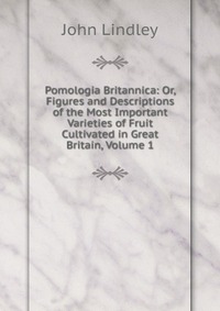 Pomologia Britannica: Or, Figures and Descriptions of the Most Important Varieties of Fruit Cultivated in Great Britain, Volume 1