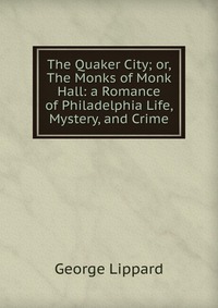 The Quaker City; or, The Monks of Monk Hall: a Romance of Philadelphia Life, Mystery, and Crime