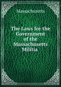 The Laws for the Government of the Massachusetts Militia