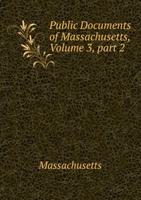 Public Documents of Massachusetts, Volume 3, part 2