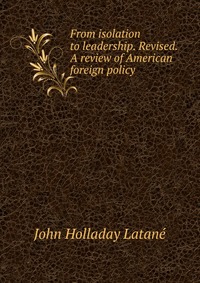 From isolation to leadership. Revised. A review of American foreign policy