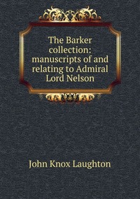 The Barker collection: manuscripts of and relating to Admiral Lord Nelson