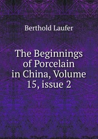 The Beginnings of Porcelain in China, Volume 15, issue 2