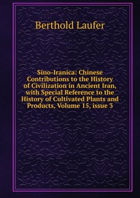 Sino-Iranica: Chinese Contributions to the History of Civilization in Ancient Iran, with Special Reference to the History of Cultivated Plants and Products, Volume 15, issue 3