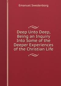 Deep Unto Deep, Being an Inquiry Into Some of the Deeper Experiences of the Christian Life