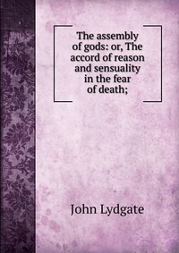 The assembly of gods: or, The accord of reason and sensuality in the fear of death;