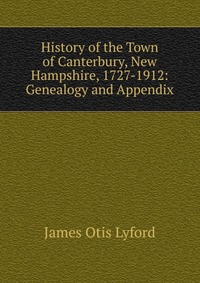 History of the Town of Canterbury, New Hampshire, 1727-1912: Genealogy and Appendix