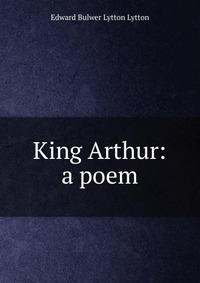 King Arthur: a poem