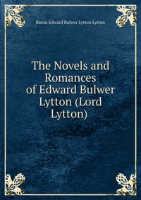 The Novels and Romances of Edward Bulwer Lytton (Lord Lytton)