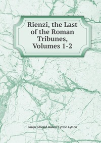 Rienzi, the Last of the Roman Tribunes, Volumes 1-2