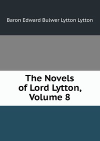 The Novels of Lord Lytton, Volume 8