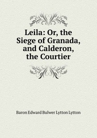 Leila: Or, the Siege of Granada, and Calderon, the Courtier