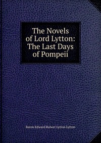 The Novels of Lord Lytton: The Last Days of Pompeii