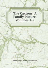 The Caxtons: A Family Picture, Volumes 1-2