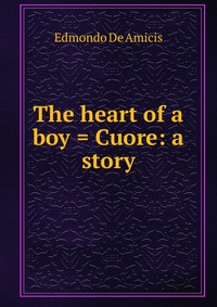 The heart of a boy = Cuore: a story