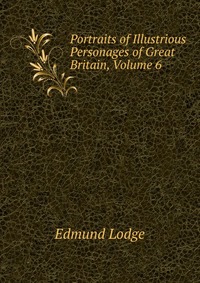 Portraits of Illustrious Personages of Great Britain, Volume 6