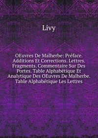 OEuvres De Malherbe: Preface. Additions Et Corrections. Lettres. Fragments. Commentaire Sur Des Portes. Table Alphabetique Et Analytique Des OEuvres De Malherbe. Table Alphabetique Les Lettre