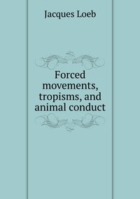 Forced movements, tropisms, and animal conduct