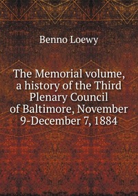 The Memorial volume, a history of the Third Plenary Council of Baltimore, November 9-December 7, 1884