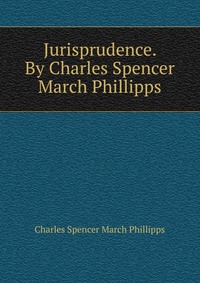 Jurisprudence. By Charles Spencer March Phillipps