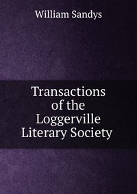 Transactions of the Loggerville Literary Society