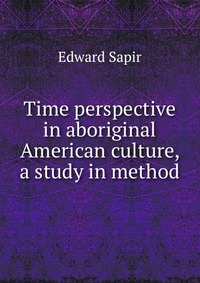 Time perspective in aboriginal American culture, a study in method