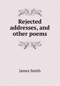 Rejected addresses, and other poems