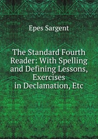 The Standard Fourth Reader: With Spelling and Defining Lessons, Exercises in Declamation, Etc