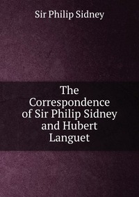 The Correspondence of Sir Philip Sidney and Hubert Languet