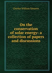 On the conservation of solar energy: a collection of papers and discussions