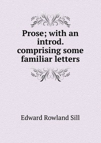 Prose; with an introd. comprising some familiar letters