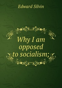 Why I am opposed to socialism;