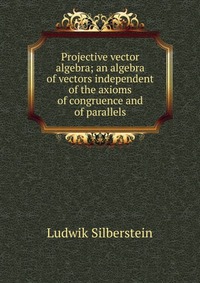 Projective vector algebra; an algebra of vectors independent of the axioms of congruence and of parallels