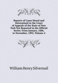 Reports of Cases Heard and Determined in the Court of Appeals of the State of New York Not Reported in the Official Series: From January, 1886, to November, 1892, Volume 4