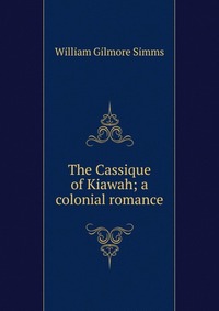 The Cassique of Kiawah; a colonial romance