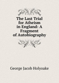 The Last Trial for Atheism in England: A Fragment of Autobiography