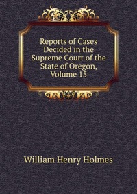 Reports of Cases Decided in the Supreme Court of the State of Oregon, Volume 15