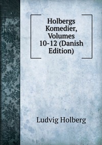 Holbergs Komedier, Volumes 10-12 (Danish Edition)