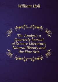 The Analyst; a Quarterly Journal of Science Literature, Natural History and the Fine Arts