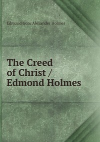 The Creed of Christ / Edmond Holmes